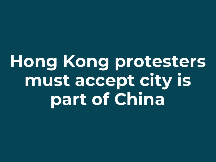 Hong Kong protesters must accept city is part of China Hong Kong protesters must accept city is part of China